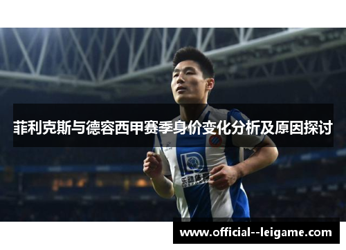 菲利克斯与德容西甲赛季身价变化分析及原因探讨