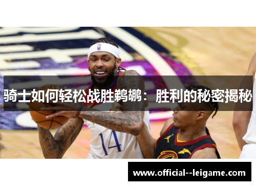 骑士如何轻松战胜鹈鹕：胜利的秘密揭秘