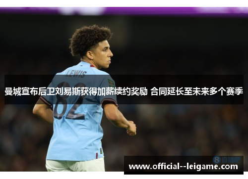 曼城宣布后卫刘易斯获得加薪续约奖励 合同延长至未来多个赛季