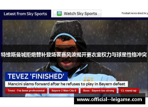 特维斯曼城拒绝替补登场罢赛风波揭开更衣室权力与球星性格冲突