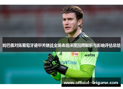 姆巴佩对阵葡萄牙德甲关键战全场表现深度回顾解析与影响评估总结