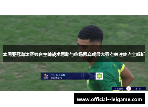 本周亚冠淘汰赛舞台主帅战术思路与临场博弈成最大看点关注焦点全解析 本周亚冠淘汰赛舞台主帅战术思路与临场博弈成最大看点关注焦点全解析